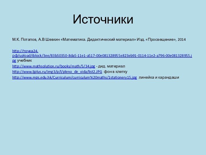 ИсточникиМ.К. Потапов, А.В Шевкин «Математика. Дидактический материал» Изд. «Просвещение», 2014http://точка24.рф/upload/iblock/3ee/83b50350-8da5-11e1-a517-00e081328955e823eb91-0114-11e2-a796-00e081328955.jpg учебник http://www.mathsolution.ru/books/math/5/34.jpg