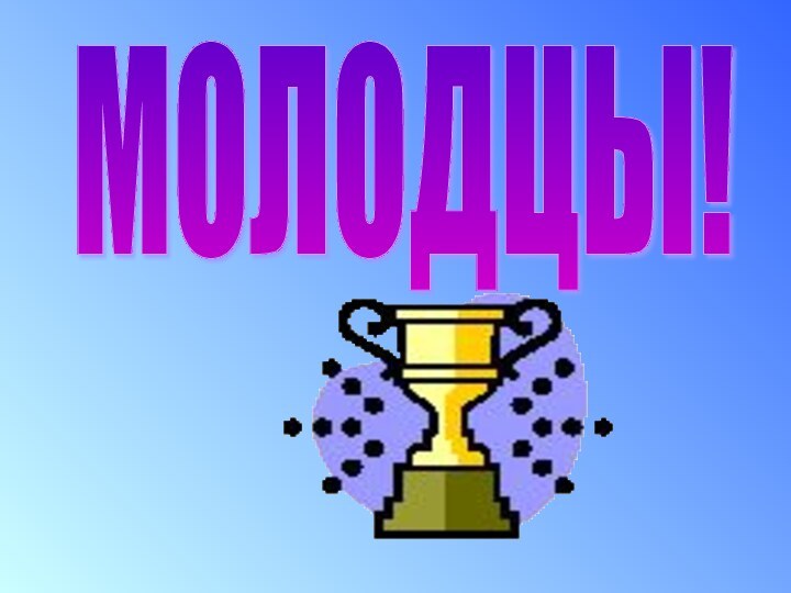 МОЛОДЦЫ!