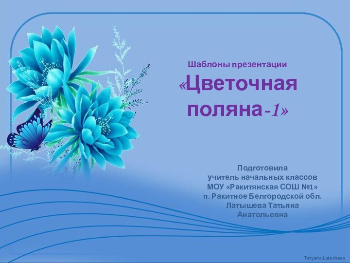 Подготовила учитель начальных классовМОУ «Ракитянская СОШ №1»п. Ракитное Белгородской обл.Латышева Татьяна АнатольевнаШаблоны презентации «Цветочная поляна-1»