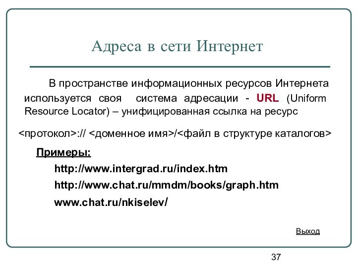 Адреса в сети Интернет:// /Примеры:http://www.intergrad.ru/index.htmhttp://www.chat.ru/mmdm/books/graph.htmwww.chat.ru/nkiselev/    В пространстве информационных ресурсов