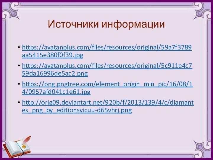 Источники информацииhttps://avatanplus.com/files/resources/original/59a7f3789aa5415e380f0f39.jpghttps://avatanplus.com/files/resources/original/5c911e4c759da16996de5ac2.pnghttps://png.pngtree.com/element_origin_min_pic/16/08/14/0957afd041c1e61.jpghttp://orig09.deviantart.net/920b/f/2013/139/4/c/diamantes_png_by_editionsvicuu-d65vhrj.png