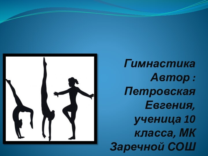 Гимнастика Автор : Петровская Евгения, ученица 10 класса, МК Заречной СОШ