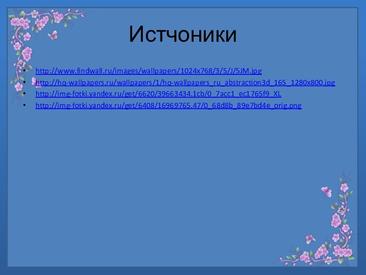 Истчоникиhttp://www.findwall.ru/images/wallpapers/1024x768/3/5/J/5JM.jpghttp://hq-wallpapers.ru/wallpapers/1/hq-wallpapers_ru_abstraction3d_165_1280x800.jpghttp://img-fotki.yandex.ru/get/6620/39663434.1cb/0_7acc1_ec1765f9_XLhttp://img-fotki.yandex.ru/get/6408/16969765.47/0_68d8b_89e7bd4e_orig.png