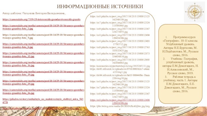 Информационные источникиАвтор шаблона: Полшкова Виктория Валерьяновна,.https://cameralabs.org/7339-25-interesnykh-gosudarstvennykh-granitshttps://cameralabs.org/media/camera/post/10-14/29-10/Strannye-gosudarstvennye-granitsy-foto_2.jpghttps://cameralabs.org/media/camera/post/10-14/29-10/Strannye-gosudarstvennye-granitsy-foto_5.jpg https://cameralabs.org/media/camera/post/10-14/29-10/Strannye-gosudarstvennye-granitsy-foto_8.jpghttps://cameralabs.org/media/camera/post/10-14/29-10/Strannye-gosudarstvennye-granitsy-foto_12.jpghttps://cameralabs.org/media/camera/post/10-14/29-10/Strannye-gosudarstvennye-granitsy-foto_16.jpghttps://cameralabs.org/media/camera/post/10-14/29-10/Strannye-gosudarstvennye-granitsy-foto_19.jpghttps://cameralabs.org/media/camera/post/10-14/29-10/Strannye-gosudarstvennye-granitsy-foto_29.jpghttps://cameralabs.org/media/camera/post/10-14/29-10/Strannye-gosudarstvennye-granitsy-foto_26.jpghttps://pikabu.ru/story/unikalnyie_no_maloizvestnyie_stolitsyi_mira_5434778https://cs8.pikabu.ru/post_img/2017/10/25/5/150891249817793712.jpghttps://cs8.pikabu.ru/post_img/2017/10/25/5/1508912125142549159.jpghttps://cs7.pikabu.ru/post_img/2017/10/25/5/1508912324115598465.jpghttps://cs9.pikabu.ru/post_img/2017/10/25/5/1508912367126173075.jpghttps://cs8.pikabu.ru/post_img/2017/10/25/5/1508912404139454306.jpghttps://cs8.pikabu.ru/post_img/2017/10/25/5/150891249817793712.jpghttps://cs9.pikabu.ru/post_img/2017/10/25/5/1508912763185832425.jpghttps://cs8.pikabu.ru/post_img/2017/10/25/5/1508912873154450810.jpghttps://cs9.pikabu.ru/post_img/2017/10/25/5/1508912905162864463.jpghttps://accessories.mypartnershop.ru/img/1015245111.jpghttps://ds05.infourok.ru/uploads/ex/0788/000362e7-e4eece22/img1.jpghttps://ds04.infourok.ru/uploads/ex/0e85/000440bc-3baea23b/img10.jpghttps://cs8.pikabu.ru/post_img/2017/10/25/5/1508912125142549159.jpghttps://cs7.pikabu.ru/post_img/2017/10/25/5/1508912324115598465.jpghttps://cs9.pikabu.ru/post_img/2017/10/25/5/1508912367126173075.jpghttps://cs8.pikabu.ru/post_img/2017/10/25/5/1508912404139454306.jpghttps://pbs.twimg.com/media/DCIE8JnXsAIijbm.jpg:large1.	Программа курса «География». 10-11 классы. Углубленный