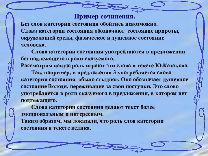 Пример сочинения.	Без слов категории состояния обойтись невозможно.Слова категории состояния обозначают состояние природы,