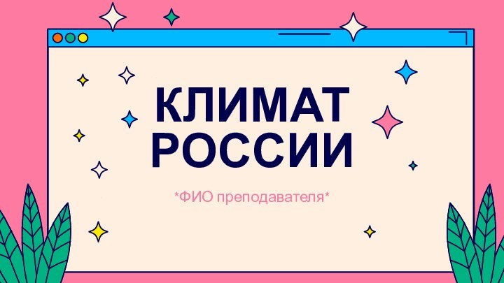 КЛИМАТ РОССИИ*ФИО преподавателя*