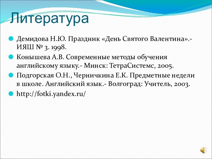 ЛитератураДемидова Н.Ю. Праздник «День Святого Валентина».-ИЯШ № 3. 1998.Конышева А.В. Современные методы