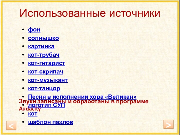 Звуки записаны и обработаны в программе Audacity фонсолнышкокартинка кот-трубачкот-гитаристкот-скрипачкот-музыканткот-танцорПесня в исполнении хора «Великан»логотип СУПкотшаблон пазловИспользованные источники>