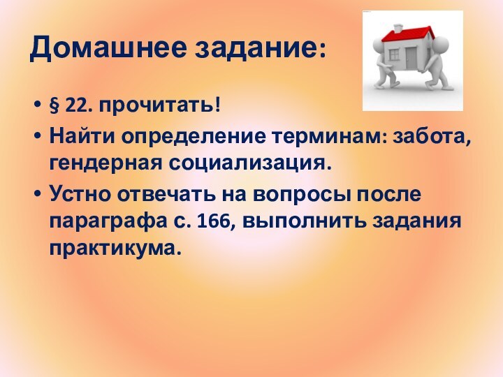 Домашнее задание:§ 22. прочитать!Найти определение терминам: забота, гендерная социализация.Устно отвечать на вопросы