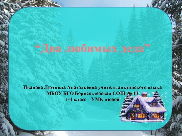 “Два любимых деда”Иванова Людмила Анатольевна учитель английского языка МБОУ БГО Борисоглебская СОШ