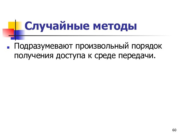 Случайные методы Подразумевают произвольный порядок получения доступа к среде передачи.