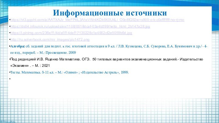 Информационные источникиhttps://yt3.ggpht.com/a/AATXAJy_MeFP6L3AhxVWr4KDk9X0U4Li_O0o8lG02w=s900-c-k-c0xffffffff-no-rj-mohttps://ds04.infourok.ru/uploads/ex/1108/0018dcaf-03a4b599/hello_html_2b147a28.jpghttps://i.pinimg.com/236x/f1/4d/af/f14daf17130228c1a4062cf2e5059b6d.jpghttp://ru.solverbook.com/my_images/pic1472.pngАлгебра: сб. заданий для подгот. к гос. итоговой аттестации в 9