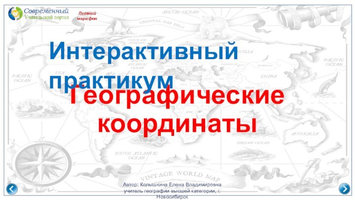 Географические координатыАвтор: Колышкина Елена Владимировнаучитель географии высшей категории, г. НовосибирскЛетний марафонИнтерактивный практикум