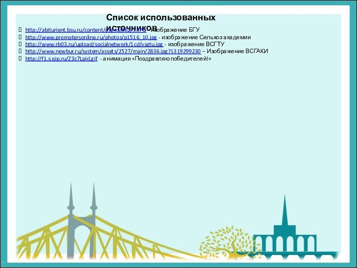 Список использованных источниковhttp://abiturient.bsu.ru/content/pages/862/5.JPG - изображение БГУhttp://www.promotersonline.ru/photos/p1516_10.jpg - изображение Сельхоз академииhttp://www.rb03.ru/upload/socialnetwork/1cd/vsgtu.jpg - изображение