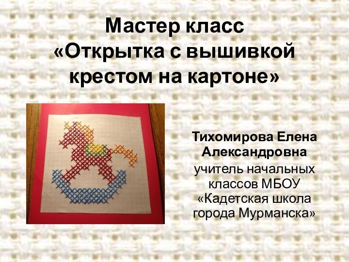 Мастер класс «Открытка с вышивкой крестом на картоне»Тихомирова Елена Александровна учитель начальных