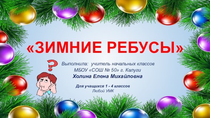 «ЗИМНИЕ РЕБУСЫ» Выполнила: учитель начальных классов МБОУ «СОШ № 50» г. Калуги