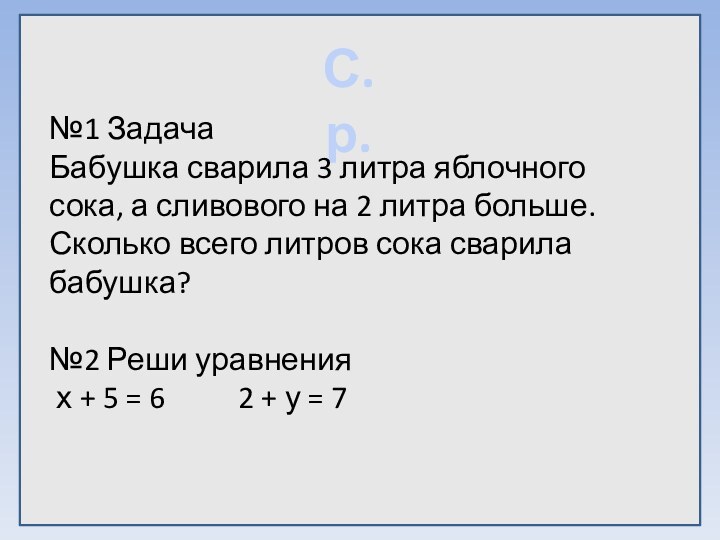 С.р.№1 ЗадачаБабушка сварила 3 литра яблочного сока, а сливового на 2 литра