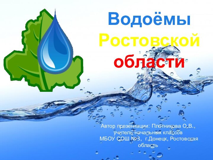 Водоёмы  Ростовской областиАвтор презентации: Плотникова О.В., учитель начальных классов МБОУ СОШ №3, г.Донецк, Ростовская область