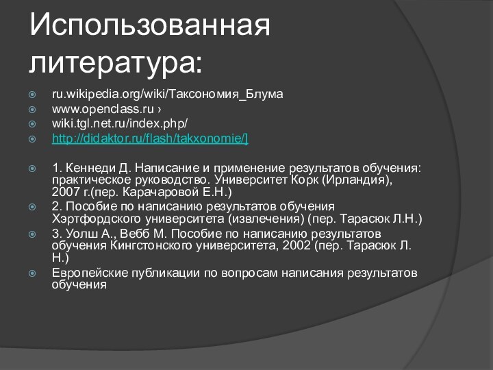 Использованная литература:ru.wikipedia.org/wiki/Таксономия_Блумаwww.openclass.ru ›wiki.tgl.net.ru/index.php/http://didaktor.ru/flash/takxonomie/]1. Кеннеди Д. Написание и применение результатов обучения: практическое руководство.