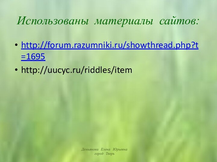 Использованы материалы сайтов:http://forum.razumniki.ru/showthread.php?t=1695http://uucyc.ru/riddles/item