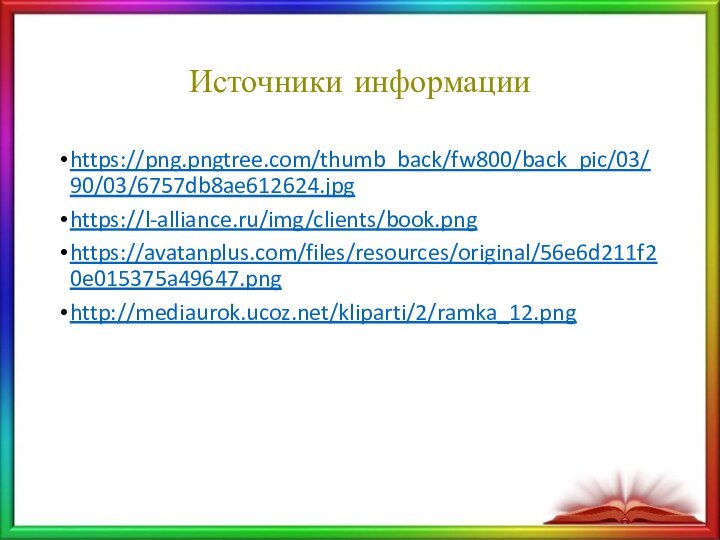 Источники информацииhttps://png.pngtree.com/thumb_back/fw800/back_pic/03/90/03/6757db8ae612624.jpghttps://l-alliance.ru/img/clients/book.pnghttps://avatanplus.com/files/resources/original/56e6d211f20e015375a49647.pnghttp://mediaurok.ucoz.net/kliparti/2/ramka_12.png