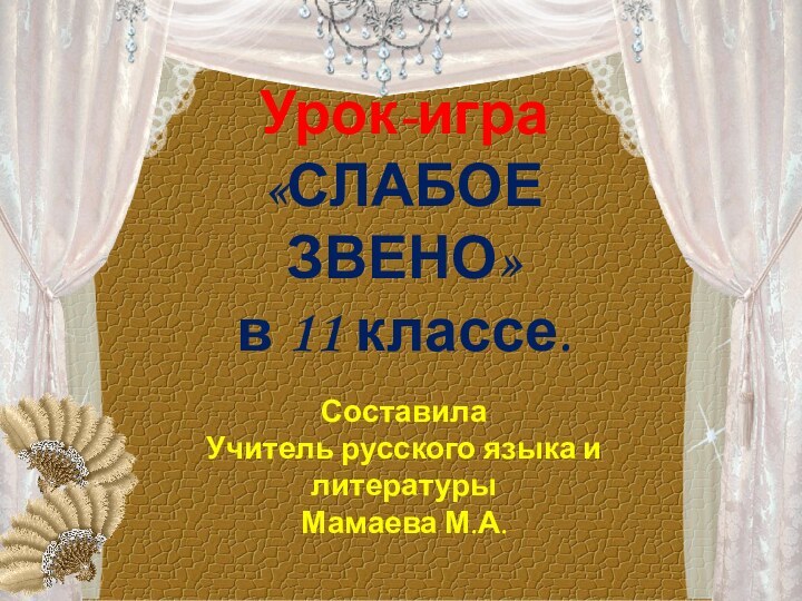 Урок-игра «СЛАБОЕ ЗВЕНО» в 11 классе.СоставилаУчитель русского языка и литературыМамаева М.А.