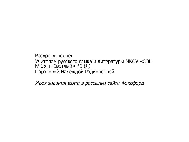 Ресурс выполнен Учителем русского языка и литературы МКОУ «СОШ №15 п. Светлый»