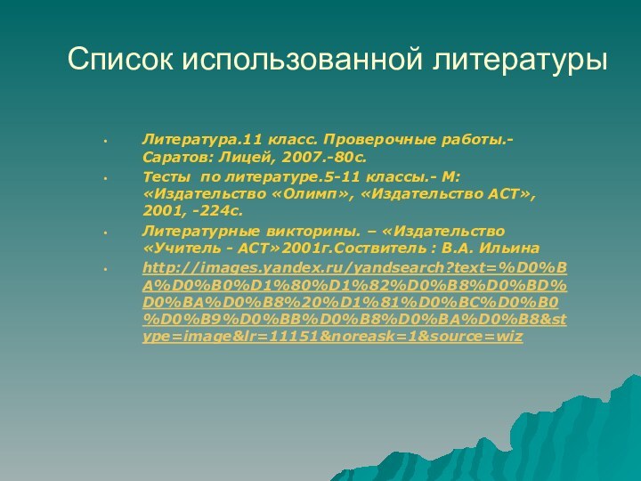 Список использованной литературы Литература.11 класс. Проверочные работы.- Саратов: Лицей, 2007.-80с.Тесты по литературе.5-11