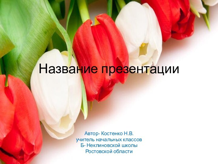 Автор- Костенко Н.В.учитель начальных классовБ- Неклиновской школыРостовской областиНазвание презентации