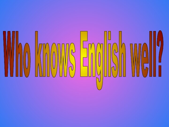 Who knows English well?