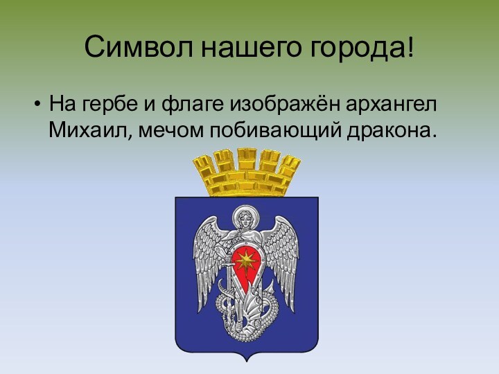 Символ нашего города!На гербе и флаге изображён архангел Михаил, мечом побивающий дракона.