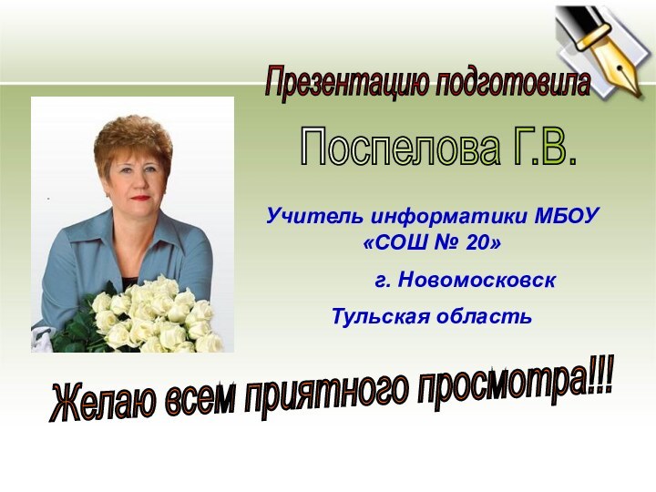 Презентацию подготовилаПоспелова Г.В.Желаю всем приятного просмотра!!!Учитель информатики МБОУ «СОШ № 20»