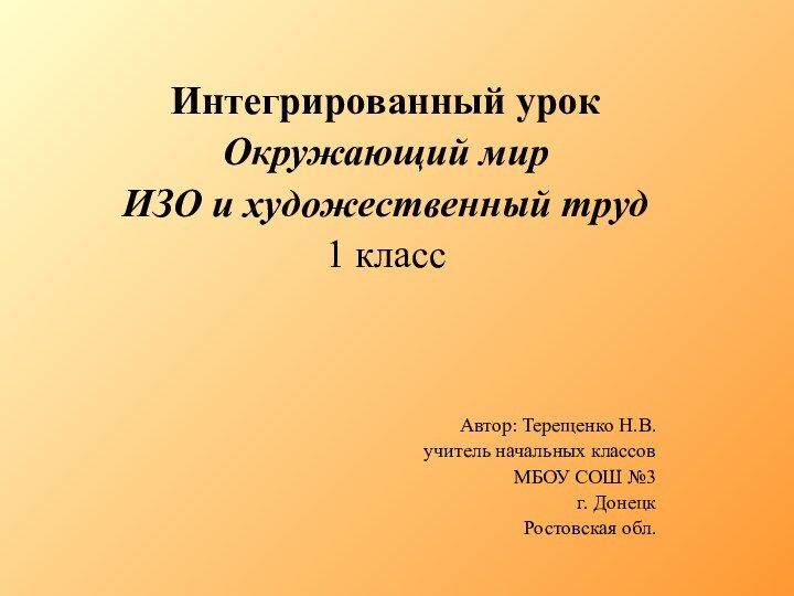 Интегрированный урокОкружающий мир ИЗО и художественный труд1 классАвтор: Терещенко Н.В.учитель начальных классов