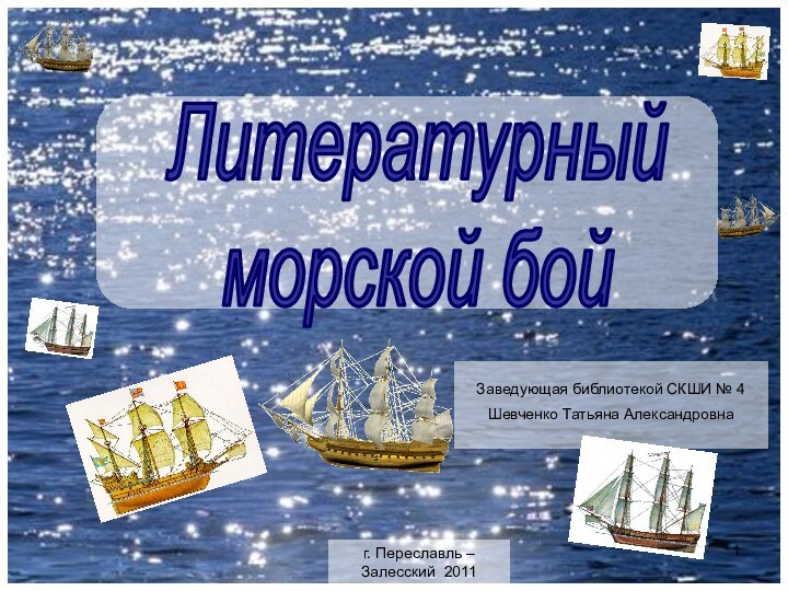 Литературныйморской бойЗаведующая библиотекой СКШИ № 4 Шевченко Татьяна Александровнаг. Переславль – Залесский 2011