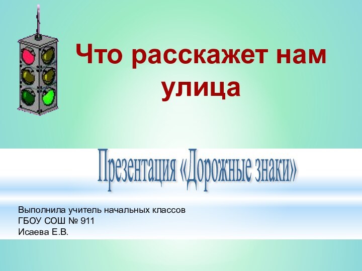 Презентация «Дорожные знаки» Что расскажет намулицаВыполнила учитель начальных классовГБОУ СОШ № 911 Исаева Е.В.