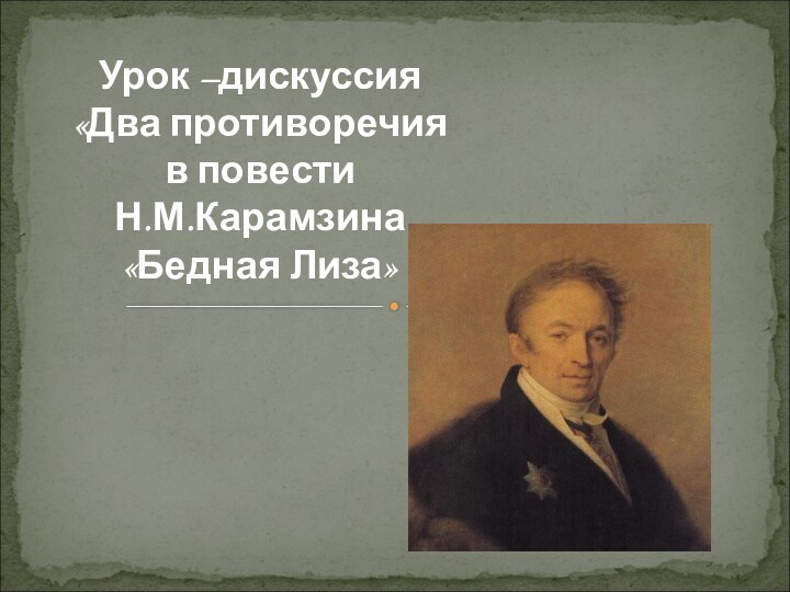 Урок –дискуссия «Два противоречия  в повести Н.М.Карамзина «Бедная Лиза»