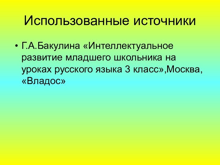 Использованные источникиГ.А.Бакулина «Интеллектуальное развитие младшего школьника на уроках русского языка 3 класс»,Москва, «Владос»