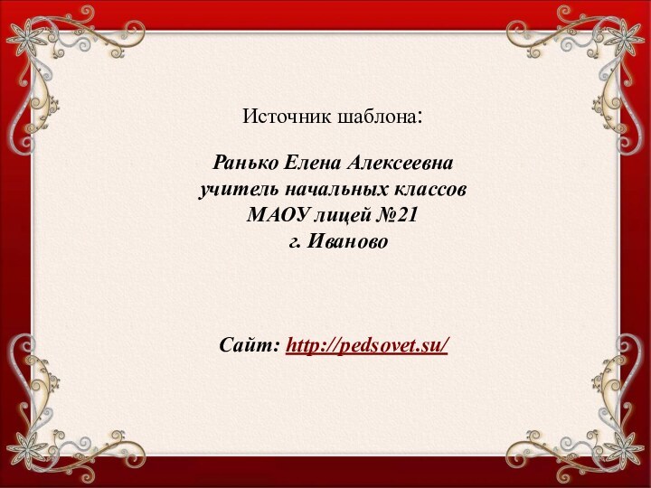 Источник шаблона: Ранько Елена Алексеевна учитель начальных классов МАОУ лицей №21 г. ИвановоСайт: http://pedsovet.su/