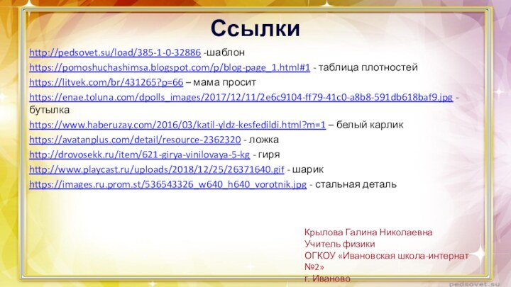 Ссылкиhttp://pedsovet.su/load/385-1-0-32886 -шаблонhttps://pomoshuchashimsa.blogspot.com/p/blog-page_1.html#1 - таблица плотностейhttps://litvek.com/br/431265?p=66 – мама проситhttps://enae.toluna.com/dpolls_images/2017/12/11/2e6c9104-ff79-41c0-a8b8-591db618baf9.jpg - бутылкаhttps://www.haberuzay.com/2016/03/katil-yldz-kesfedildi.html?m=1 – белый