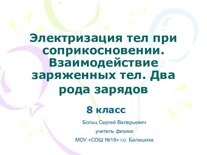 Электризация тел при соприкосновении. Взаимодействие заряженных тел. Два рода зарядов 8 классБольц