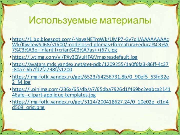 Используемые материалыhttps://1.bp.blogspot.com/-NavgNETrqWk/UMP7-Gy7cII/AAAAAAAAcWk/KjwTewSjI68/s1600/modelos+diplomas+formatura+educa%C3%A7%C3%A3o+infantil+crian%C3%A7as++(67).jpghttps://i.ytimg.com/vi/PXy3QVuHFAY/maxresdefault.jpghttps://avatars.mds.yandex.net/get-pdb/1209255/1a0f6fa3-86ff-4c37-80a7-6b7fd2fa798f/s1200https://img-fotki.yandex.ru/get/6523/64256731.8b/0_90ef5_53fd32e2_M.jpghttps://i.pinimg.com/236x/65/db/a7/65dba7926d1f469bc2eabca214146afe--clipart-applique-templates.jpghttps://img-fotki.yandex.ru/get/5114/200418627.24/0_10e02e_d1d4d509_orig.png