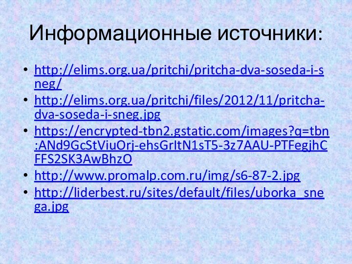 Информационные источники:http://elims.org.ua/pritchi/pritcha-dva-soseda-i-sneg/ http://elims.org.ua/pritchi/files/2012/11/pritcha-dva-soseda-i-sneg.jpg https://encrypted-tbn2.gstatic.com/images?q=tbn:ANd9GcStViuOrj-ehsGrItN1sT5-3z7AAU-PTFegjhCFFS2SK3AwBhzO http://www.promalp.com.ru/img/s6-87-2.jpg http://liderbest.ru/sites/default/files/uborka_snega.jpg