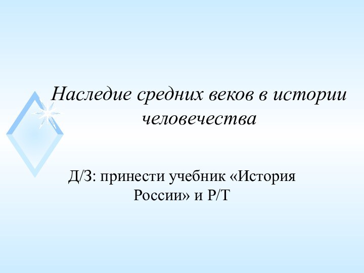 Наследие средних веков в истории человечестваД/З: принести учебник «История России» и Р/Т