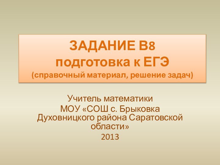 ЗАДАНИЕ В8 подготовка к ЕГЭ (справочный материал, решение задач)Учитель математики МОУ «СОШ