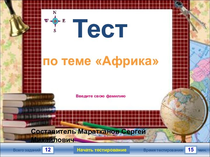 1215Всего заданийВремя тестированиямин.Введите свою фамилию Тестпо теме «Африка»Начать тестированиеСоставитель Маратканов Сергей Михайлович