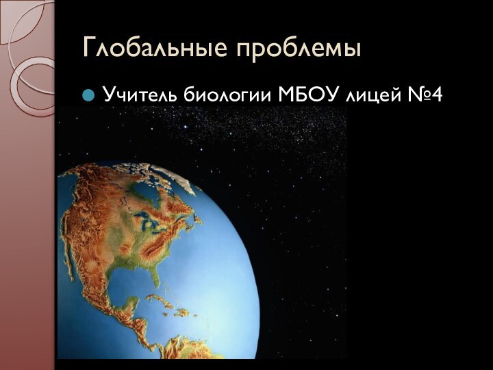 Глобальные проблемыУчитель биологии МБОУ лицей №4