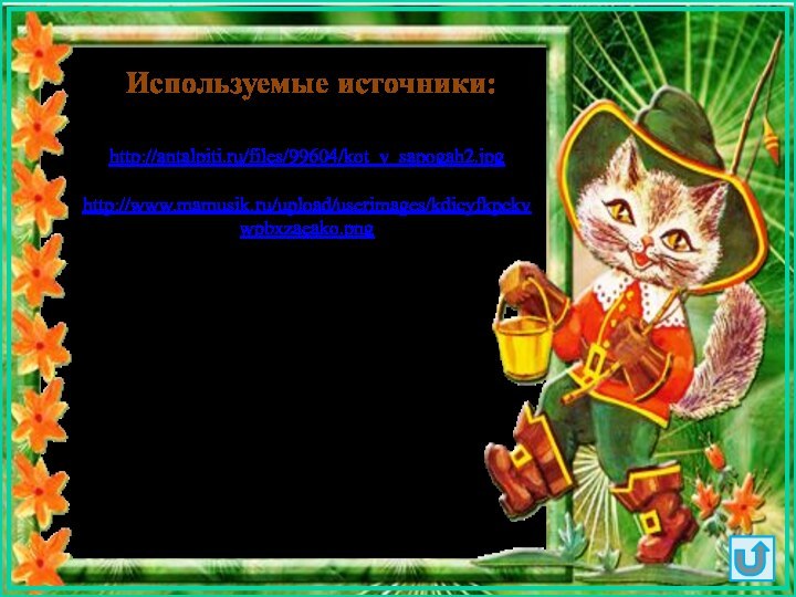 Используемые источники:«Кот в сапогах» http://antalpiti.ru/files/99604/kot_v_sapogah2.jpg Рамка http://www.mamusik.ru/upload/userimages/kdicyfkpckvwpbxzaeako.png Шаблон пазлов и звуковые файлы авторские