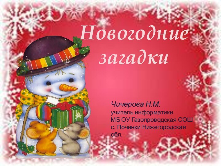 Новогодние  загадкиЧичерова Н.М. учитель информатики МБ ОУ Газопроводская СОШс. Починки Нижегородская обл.