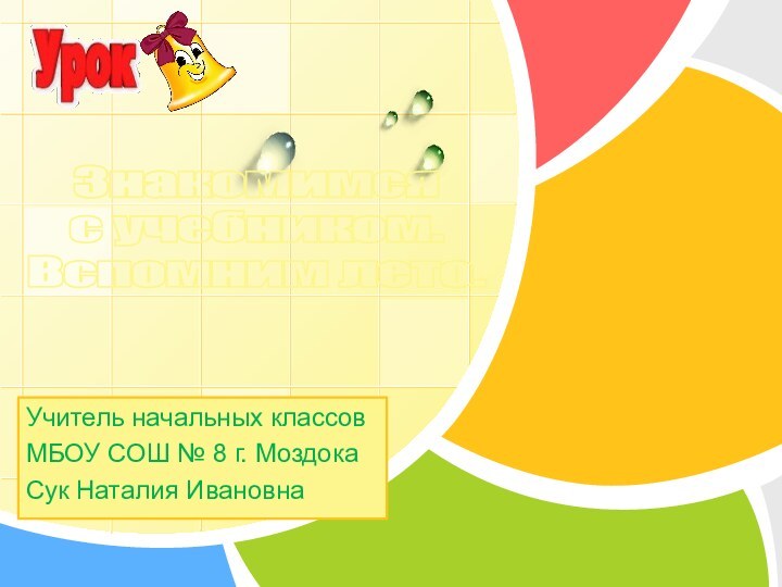 Учитель начальных классовМБОУ СОШ № 8 г. МоздокаСук Наталия ИвановнаЗнакомимся  с учебником. Вспомним лето.