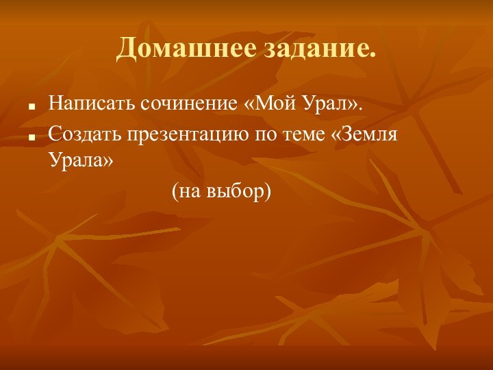 Домашнее задание.Написать сочинение «Мой Урал».Создать презентацию по теме «Земля Урала»